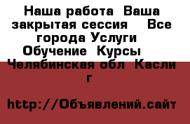 Наша работа- Ваша закрытая сессия! - Все города Услуги » Обучение. Курсы   . Челябинская обл.,Касли г.